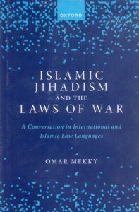 Islamic Jihadism and the Laws of War A Conversation in International and Islamic Law Languages
