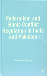 Federalism and Ethnic Conflict Regulation in India and Pakistan