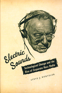 Electric Sounds: Technological Change and the Rise of Corporate Mass Media