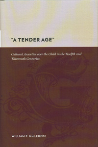 A Tender Age: Cultural Anxieties over the Child in the Twelfth and Thirteenth Centuries