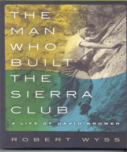 The Man Who Built the Sierra Club A Life of David Brower