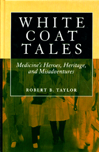 White Coat Tales: Medicine's Heroes, Heritage, and Misadventures