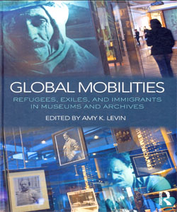 Global Mobilities Refugees, Exiles, and Immigrants in Museums and Archives