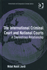 The International Criminal Court and National Courts A Contentious Relationship