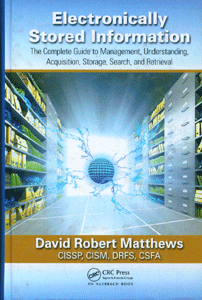 Electronically Stored Information: The Complete Guide to Management, Understanding, Acquisition, Storage, Search, and Retrieval