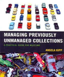 Managing Previously Unmanaged Collections A Practical Guide for Museums
