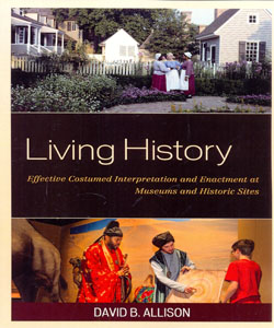 Living History Effective Costumed Interpretation and Enactment at Museums and Historic Sites