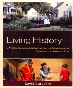 Living History Effective Costumed Interpretation and Enactment at Museums and Historic Sites