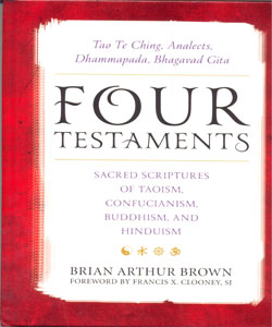 Four Testaments Tao Te Ching, Analects, Dhammapada, Bhagavad Gita: Sacred Scriptures of Taoism, Confucianism, Buddhism, and Hinduism