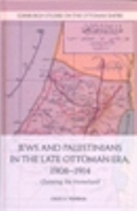 Jews and Palestinians in the Late Ottoman Era, 1908-1914: Claiming the Homeland
