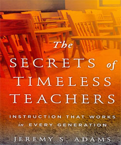 The Secrets of Timeless Teachers Instruction that Works in Every Generation