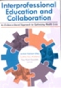 Interprofessional Education and Collaboration: An Evidence-Based Approach to Optimizing Health Care