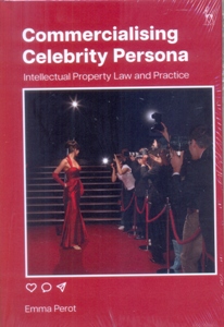 Commercialising Celebrity Persona Intellectual Property Law and Practice