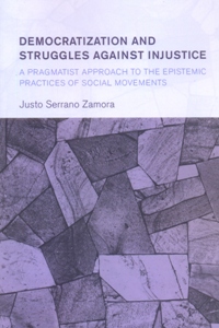 Democratization and Struggles Against Injustice A Pragmatist Approach to the Epistemic Practices of Social Movements
