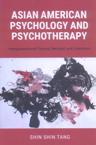 Asian American Psychology and Psychotherapy Intergenerational Trauma, Betrayal, and Liberation