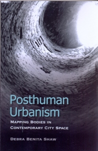 Posthuman Urbanism Mapping Bodies in Contemporary City Space