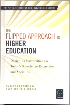 The Flipped Approach to Higher Education Designing Universities for Today's Knowledge Economies and Societies