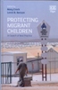 Protecting Migrant Children In Search of Best Practice