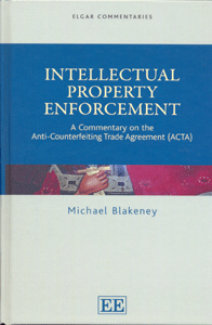 Intellectual Property Enforcement A Commentary on the Anti-Counterfeiting Trade Agreement (ACTA)