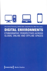 Digital Environments Ethnographic Perspectives Across Global Online and Offline Spaces
