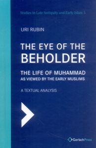 The Eye of the Beholder: The Life of Muhammad as Viewed by the Early Muslims