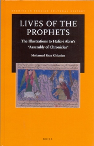 Lives of the Prophets The Illustrations to Hafiz-i Abru’s “Assembly of Chronicles”