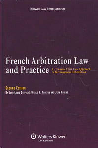 French Arbitration Law and Practice: A Dynamic Civil Law Approach to International Arbitration 2nd revised edition